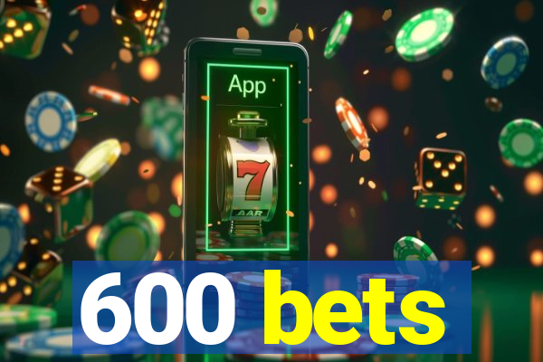 600 bets